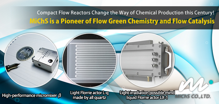 To the flow chemistry production system which is safe with a compact appropriate for this century. MiChS is a pioneer of Flow Green Chemistry and Flow Catalysis .